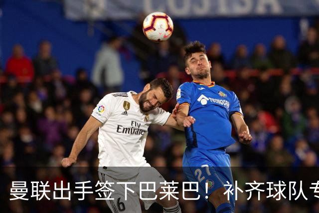 曼联出手签下巴莱巴！补齐球队专职防守后腰短板，卡塞米罗接班人来了！